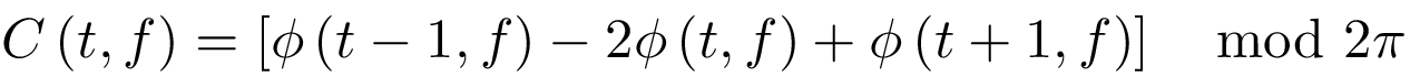 <i>C</i>(<i>t,f</i>) = [<i>φ</i>(<i>t</i>-1,<i>f</i>) - 
		2<i>φ</i>(<i>t</i>,<i>f</i>) + 
		<i>φ</i>(<i>t</i>+1,<i>f</i>)] mod 2*π